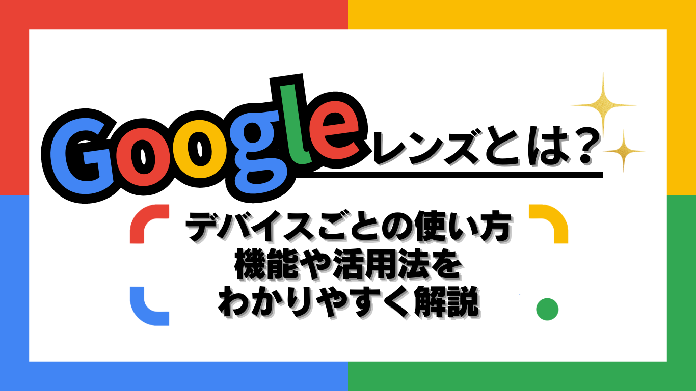 Googleレンズとは？使い方、機能や活用法をわかりやすく解説