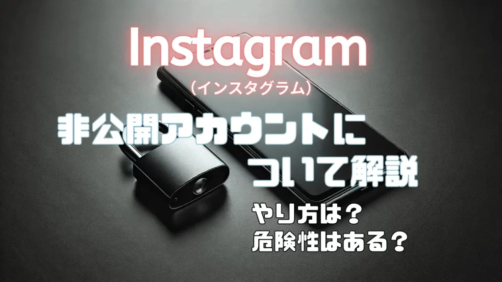 Instagram（インスタグラム）の非公開アカウントについて解説！やり方は？危険性はある？