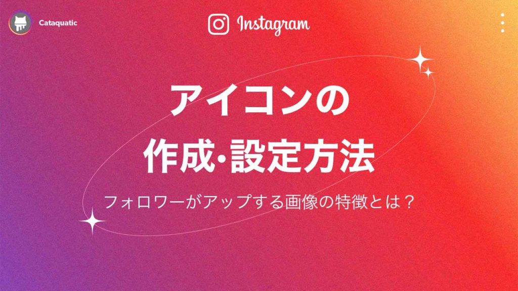 Instagram（インスタグラム）アイコンの作成や設定方法とは？フォロワーがアップする画像の特徴