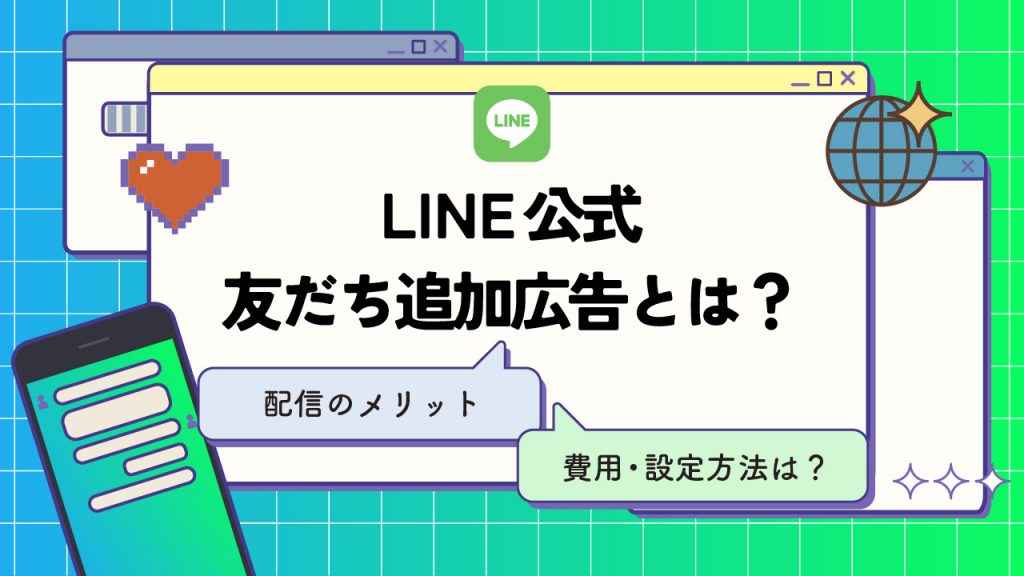 LINE公式の友だち追加広告とは？配信するメリットや費用・設定方法を解説