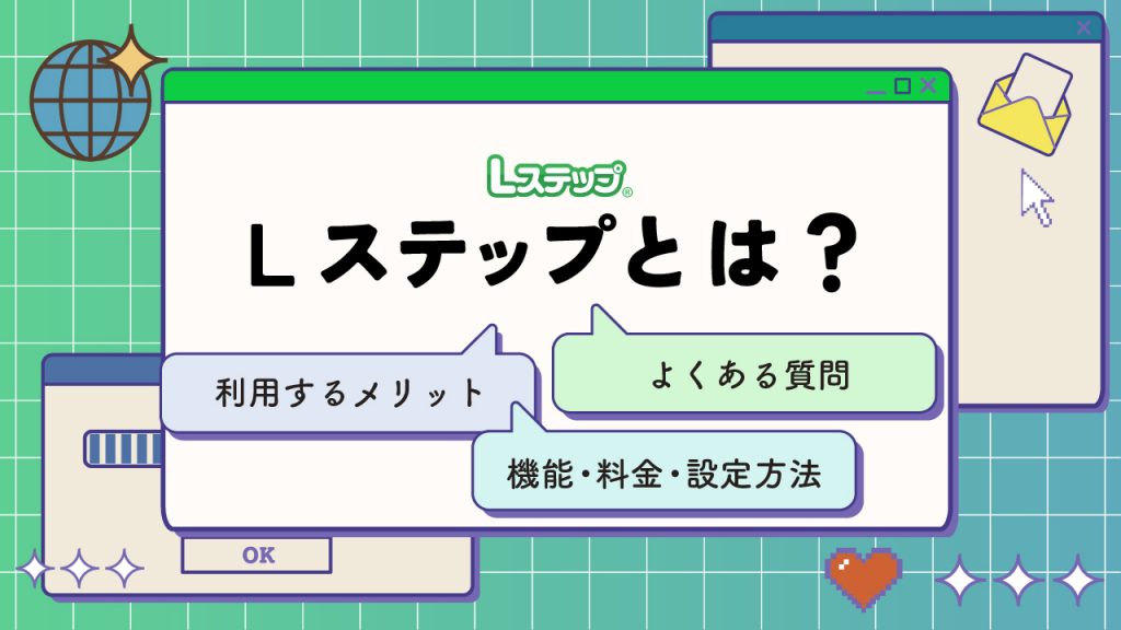 Lステップとは？利用するメリットや機能・料金・設定方法・よくある質問を解説