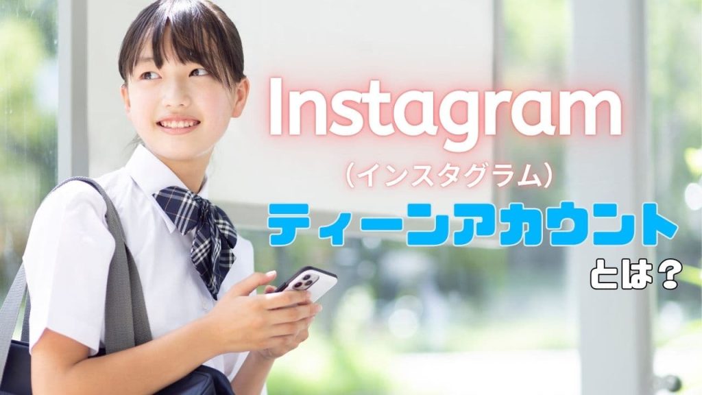 Instagram（インスタグラム）のティーンアカウントとは？制特徴や制限機能についても解説